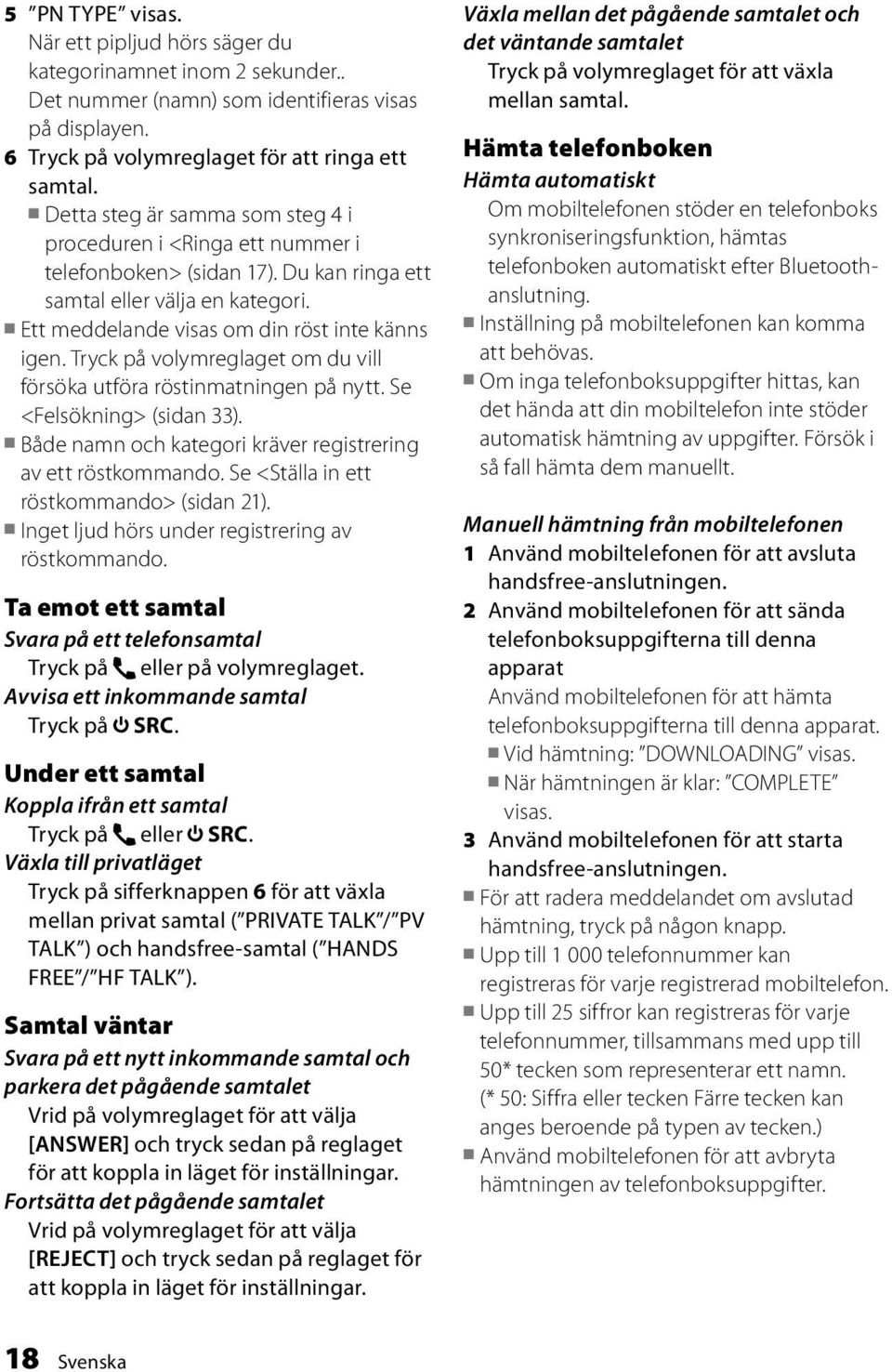 Tryck på volymreglaget om du vill försöka utföra röstinmatningen på nytt. Se <Felsökning> (sidan 33). Både namn och kategori kräver registrering av ett röstkommando.