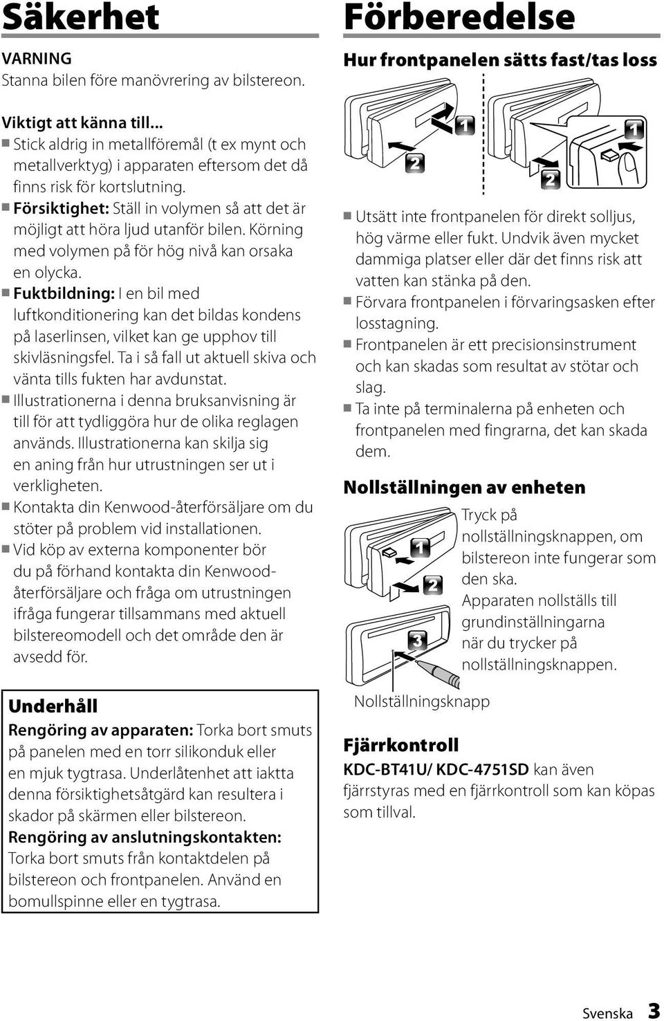 Försiktighet: Ställ in volymen så att det är möjligt att höra ljud utanför bilen. Körning med volymen på för hög nivå kan orsaka en olycka.