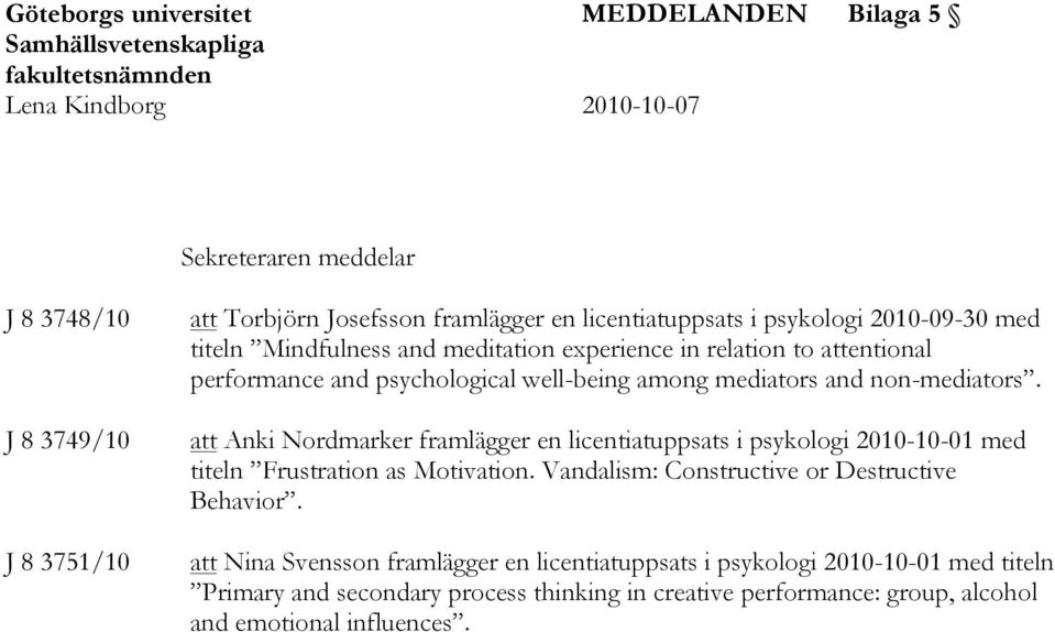 mediators and non-mediators. att Anki Nordmarker framlägger en licentiatuppsats i psykologi 2010-10-01 med titeln Frustration as Motivation.