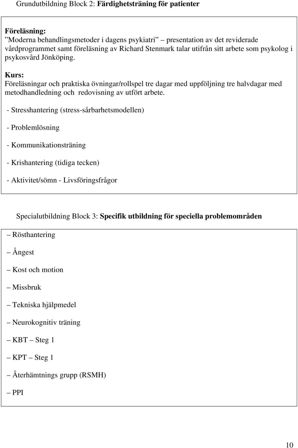 Kurs: Föreläsningar och praktiska övningar/rollspel tre dagar med uppföljning tre halvdagar med metodhandledning och redovisning av utfört arbete.