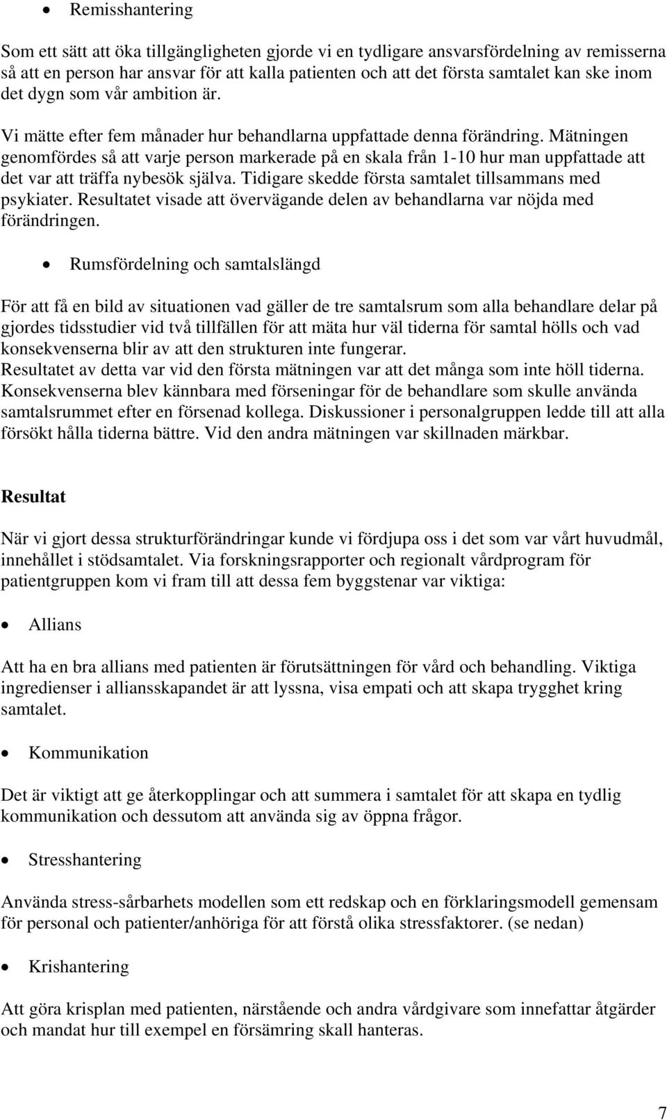 Mätningen genomfördes så att varje person markerade på en skala från 1-10 hur man uppfattade att det var att träffa nybesök själva. Tidigare skedde första samtalet tillsammans med psykiater.