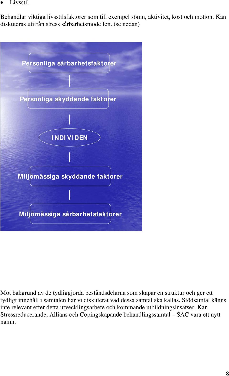 av de tydliggjorda beståndsdelarna som skapar en struktur och ger ett tydligt innehåll i samtalen har vi diskuterat vad dessa samtal ska kallas.