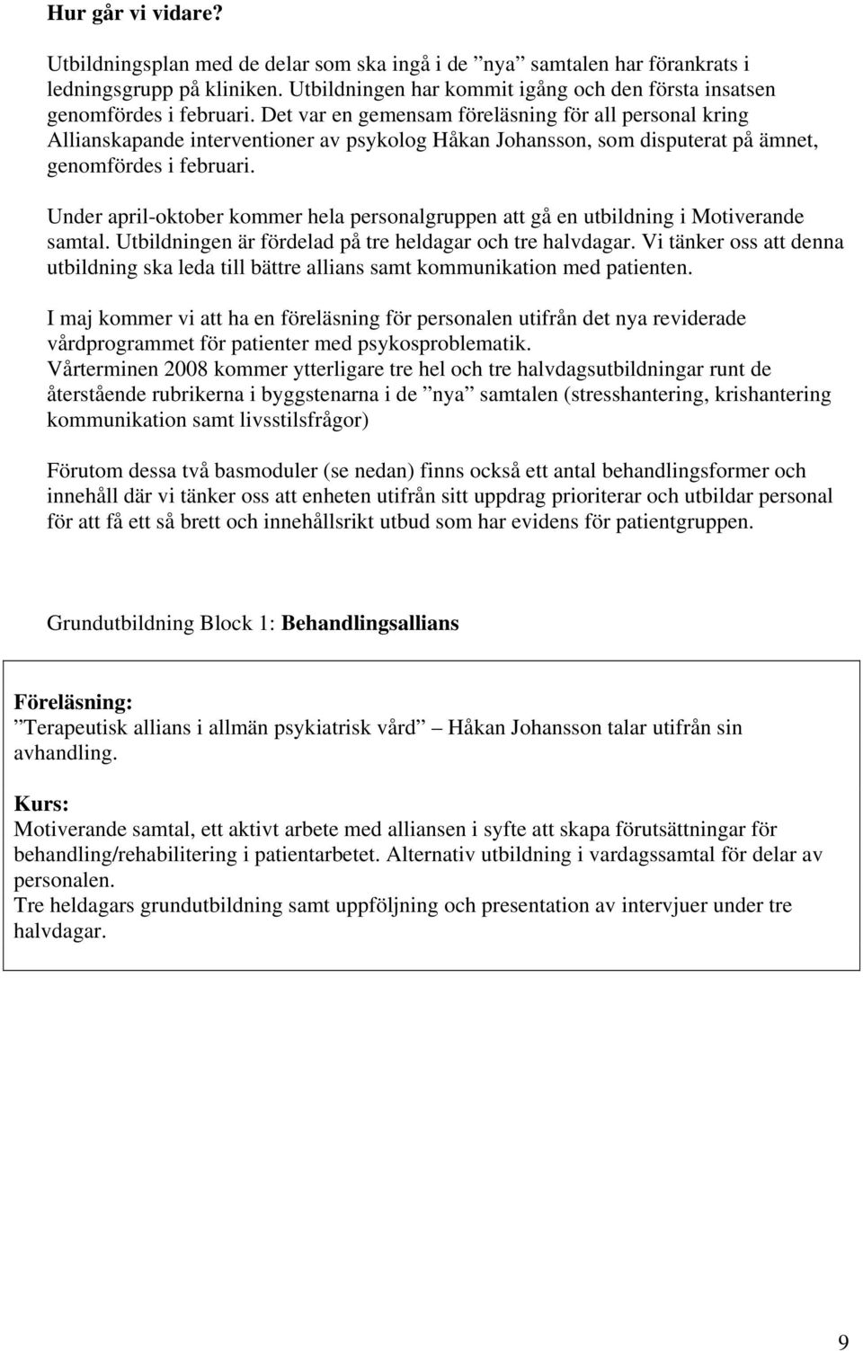 Under april-oktober kommer hela personalgruppen att gå en utbildning i Motiverande samtal. Utbildningen är fördelad på tre heldagar och tre halvdagar.