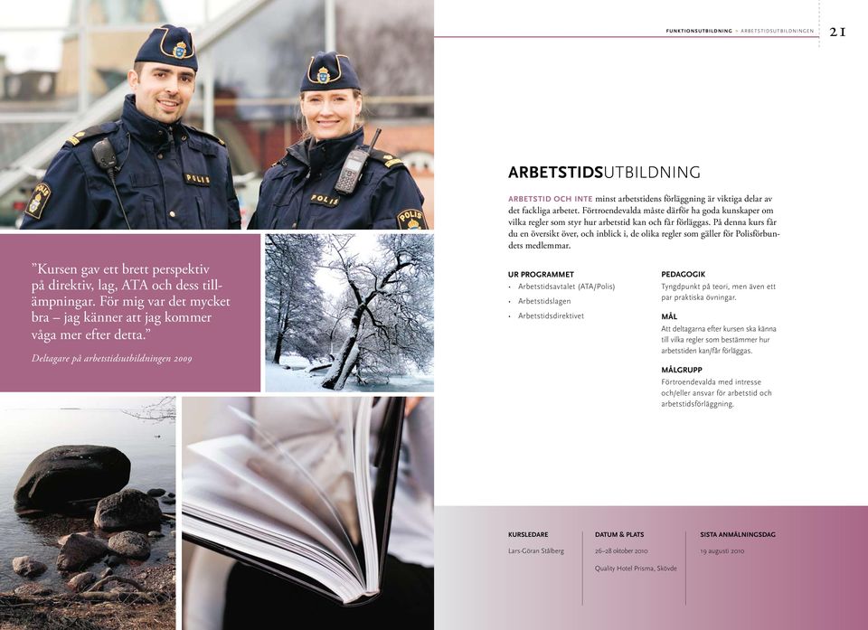 På denna kurs får du en översikt över, och inblick i, de olika regler som gäller för Polisförbundets medlemmar. Kursen gav ett brett perspektiv på direktiv, lag, ATA och dess tillämpningar.