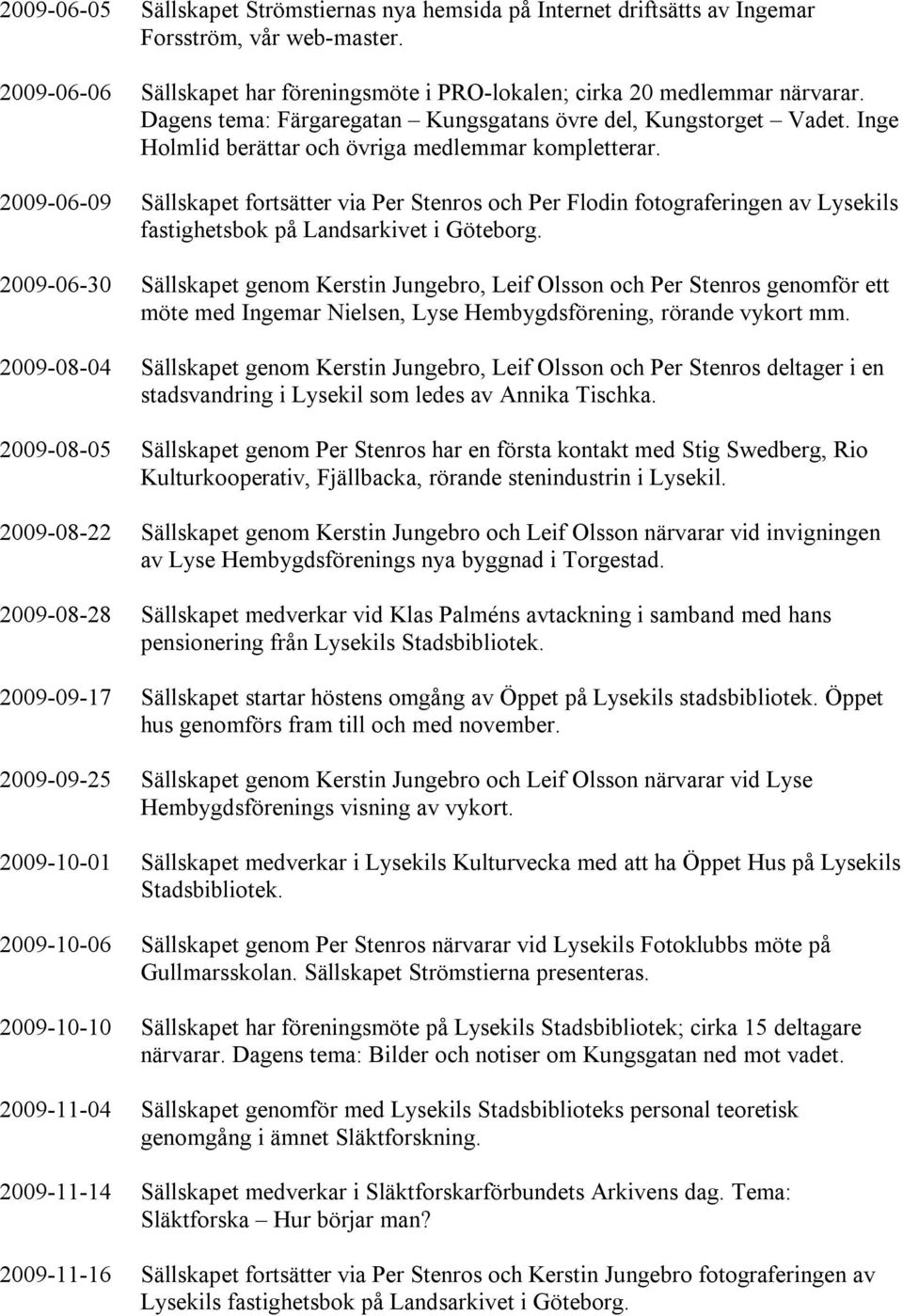 2009-06-09 Sällskapet fortsätter via Per Stenros och Per Flodin fotograferingen av Lysekils fastighetsbok på Landsarkivet i Göteborg.