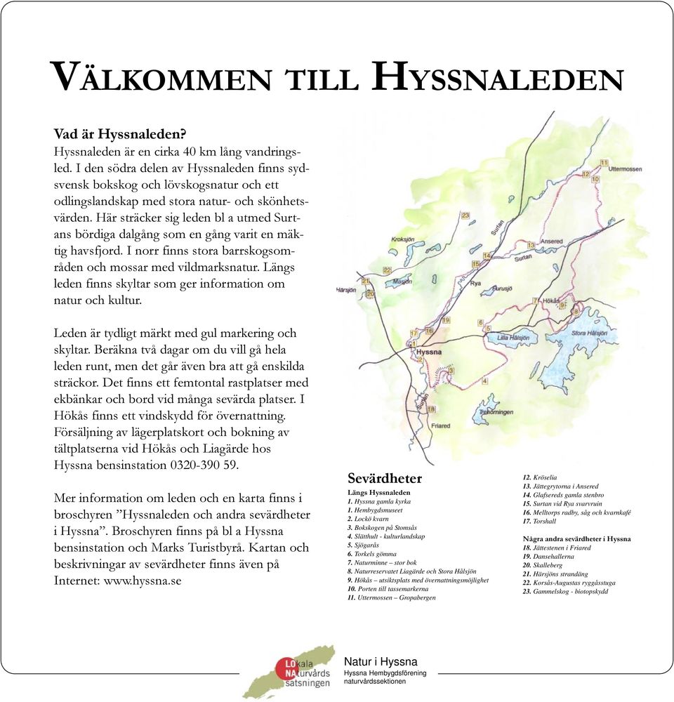 Här sträcker sig leden bl a utmed Surtans bördiga dalgång som en gång varit en mäktig havsfjord. I norr finns stora barrskogsområden och mossar med vildmarksnatur.