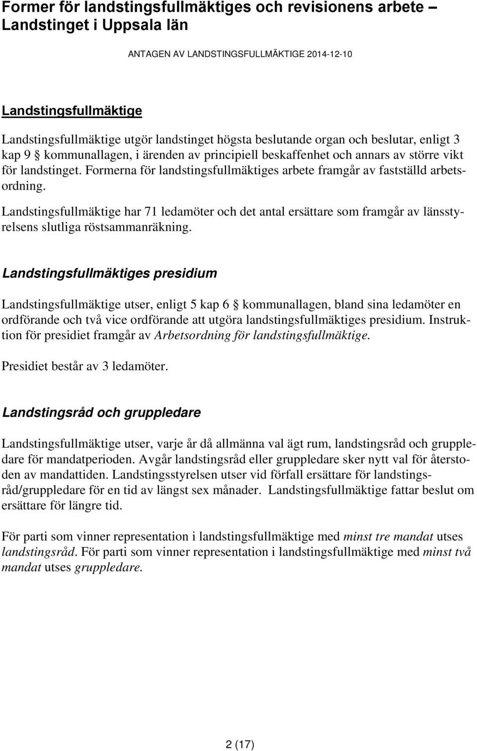 Formerna för landstingsfullmäktiges arbete framgår av fastställd arbetsordning. Landstingsfullmäktige har 71 ledamöter och det antal ersättare som framgår av länsstyrelsens slutliga röstsammanräkning.