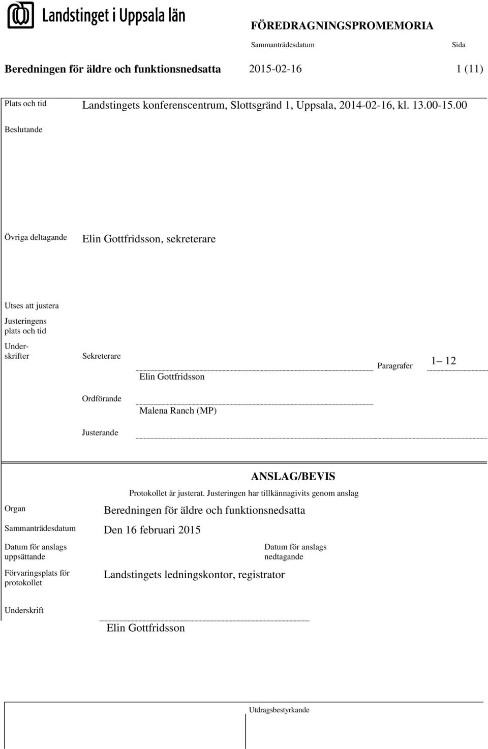 00 Beslutande Övriga deltagande Elin Gottfridsson, sekreterare Utses att justera Justeringens plats och tid Underskrifter Sekreterare Elin Gottfridsson Paragrafer 1 12 Ordförande Malena