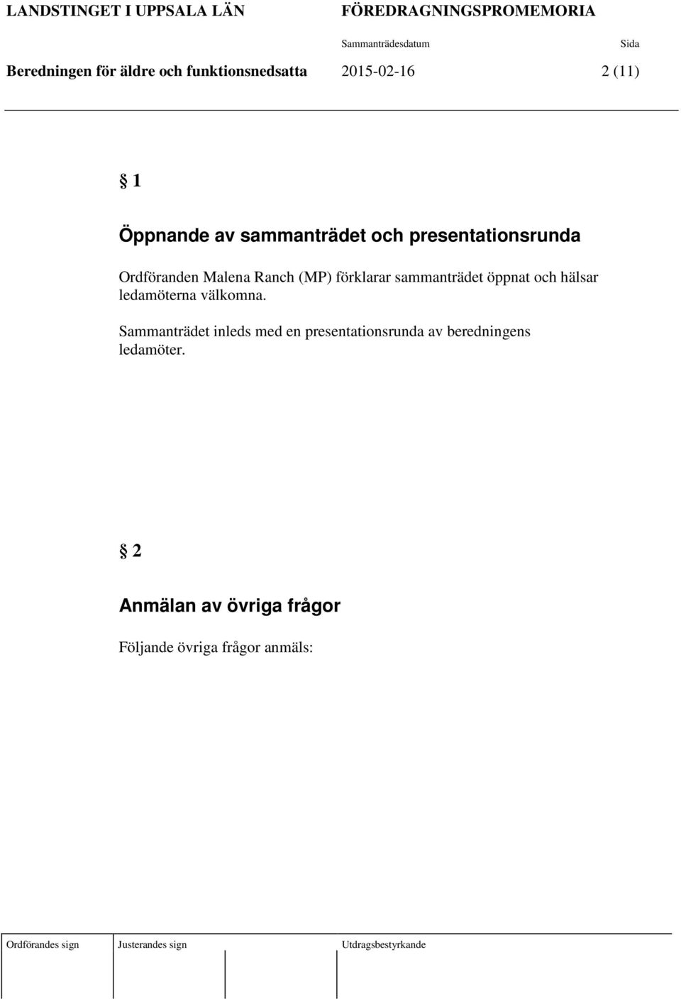 förklarar sammanträdet öppnat och hälsar ledamöterna välkomna.