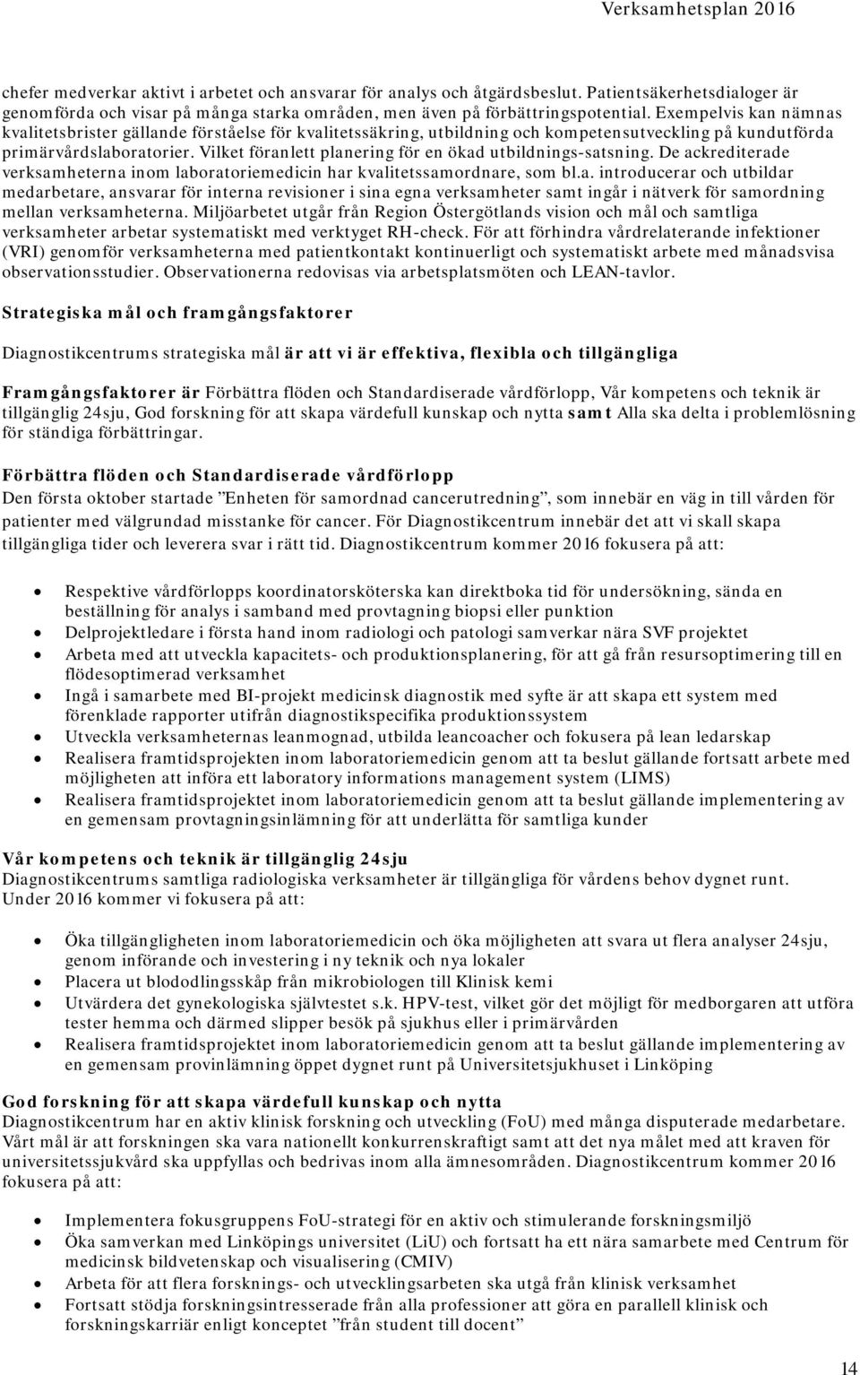 Vilket föranlett planering för en ökad utbildnings-satsning. De ackrediterade verksamheterna inom laboratoriemedicin har kvalitetssamordnare, som bl.a. introducerar och utbildar medarbetare, ansvarar för interna revisioner i sina egna verksamheter samt ingår i nätverk för samordning mellan verksamheterna.