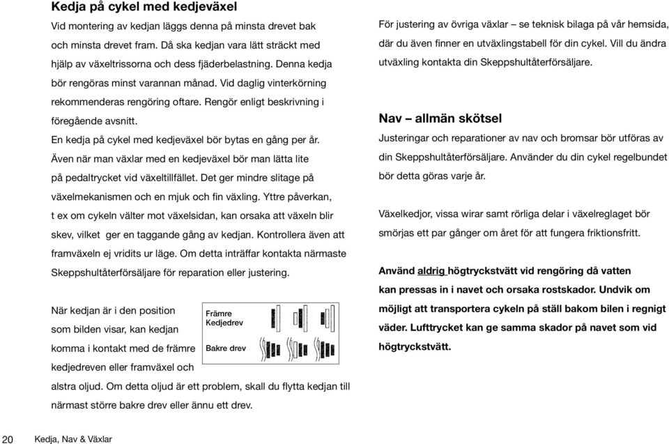 En kedja på cykel med kedjeväxel bör bytas en gång per år. Även när man växlar med en kedjeväxel bör man lätta lite på pedaltrycket vid växeltillfället.