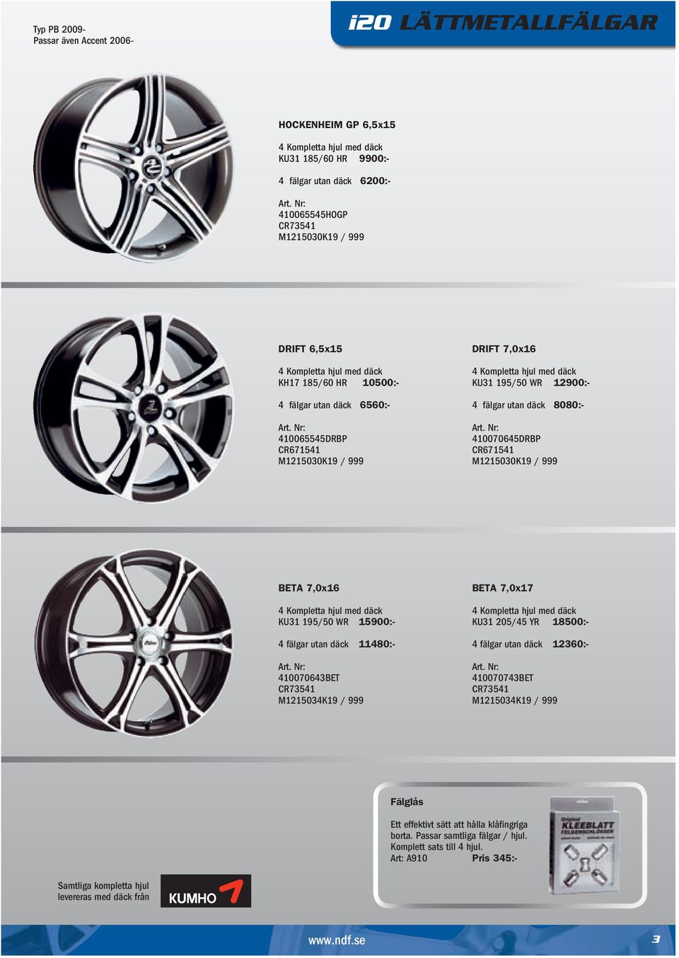 M1215030K19 / 999 BETA 7,0x16 KU31 195/50 WR 15900:- 4 fälgar utan däck 11480:- 410070643BET BETA 7,0x17 KU31 205/45 YR 18500:- 4 fälgar utan däck 12360:- 410070743BET Fälglås