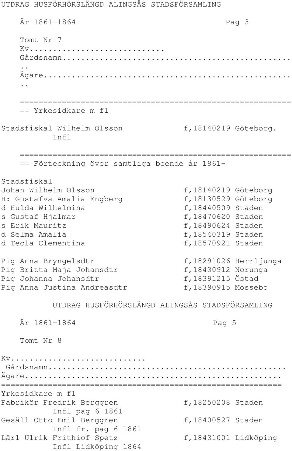 s Gustaf Hjalmar f,18470620 Staden s Erik Mauritz f,18490624 Staden d Selma Amalia f,18540319 Staden d Tecla Clementina f,18570921 Staden Pig Anna Bryngelsdtr Pig Britta Maja Johansdtr Pig Johanna