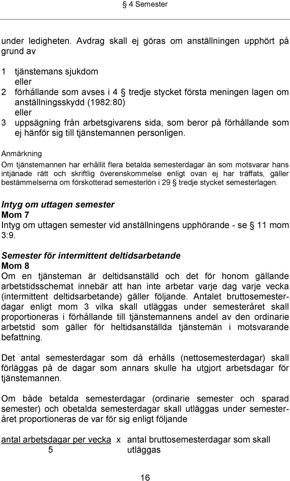 uppsägning från arbetsgivarens sida, som beror på förhållande som ej hänför sig till tjänstemannen personligen.