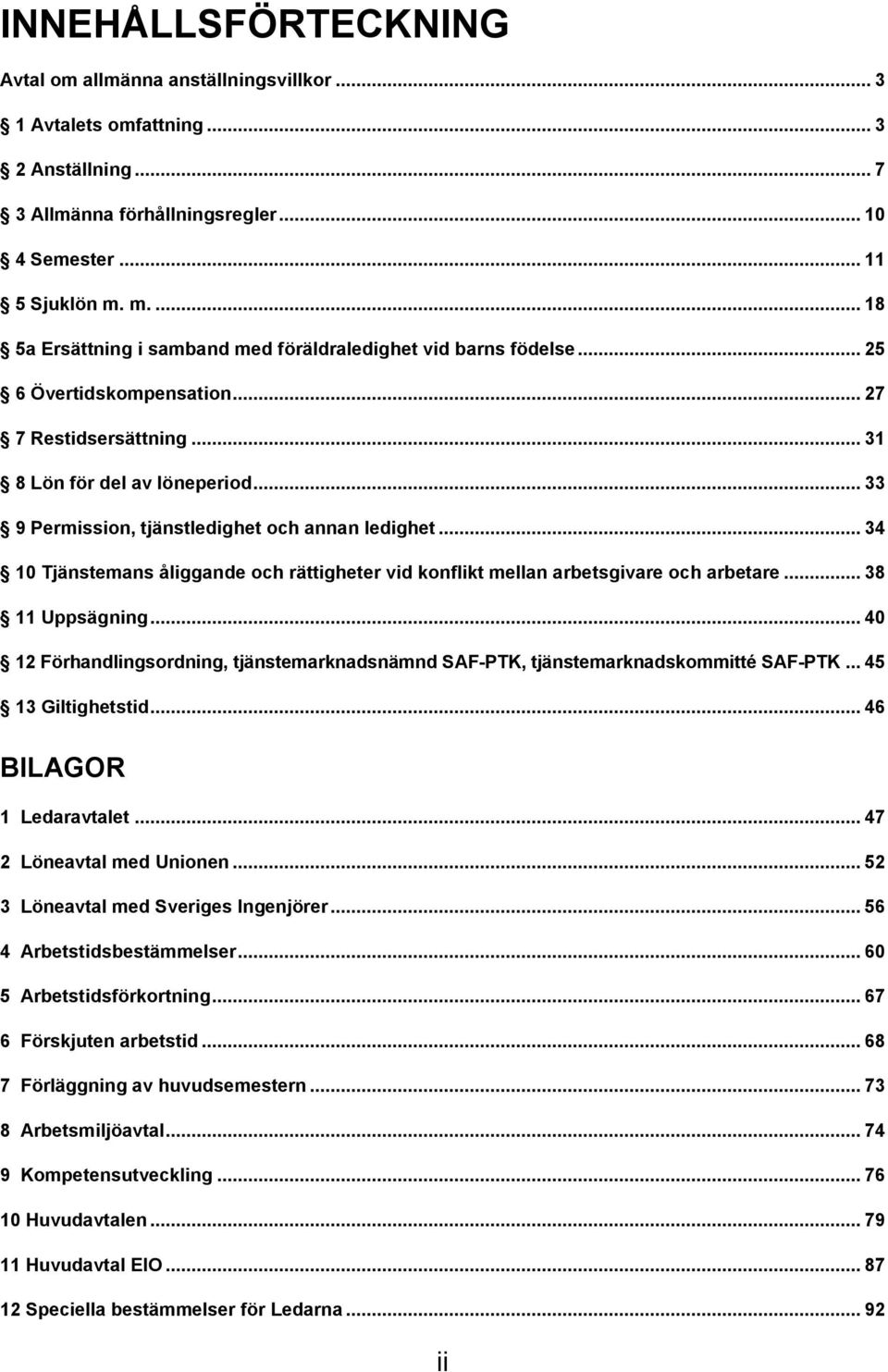 .. 33 9 Permission, tjänstledighet och annan ledighet... 34 10 Tjänstemans åliggande och rättigheter vid konflikt mellan arbetsgivare och arbetare... 38 11 Uppsägning.