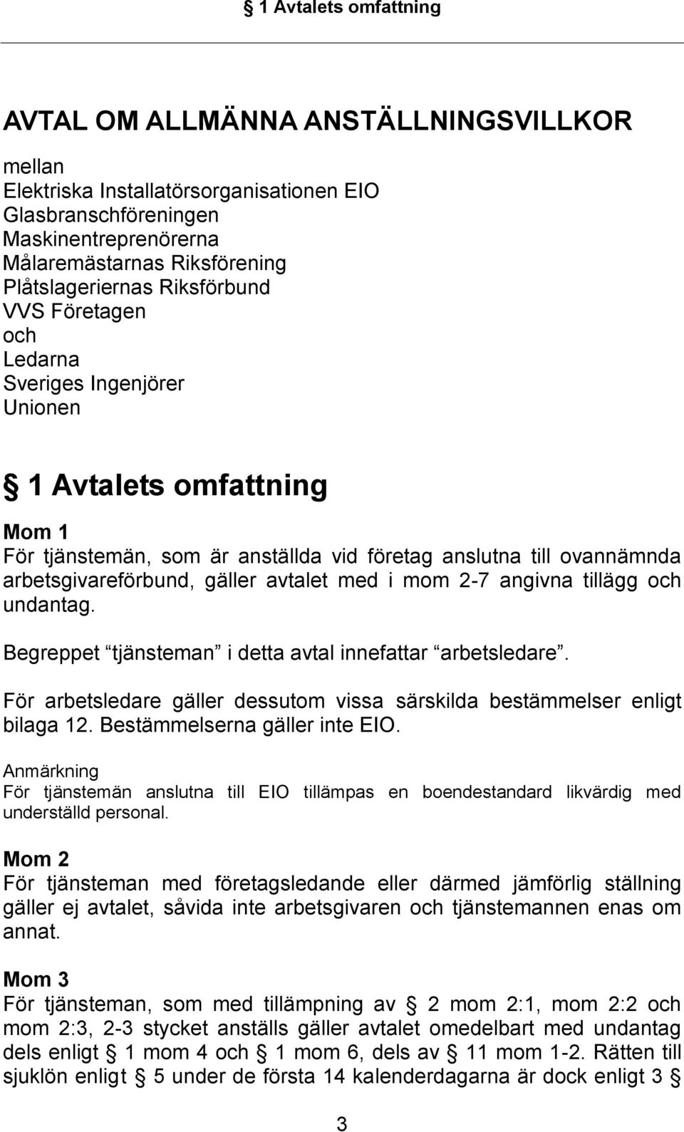 med i mom 2-7 angivna tillägg och undantag. Begreppet tjänsteman i detta avtal innefattar arbetsledare. För arbetsledare gäller dessutom vissa särskilda bestämmelser enligt bilaga 12.