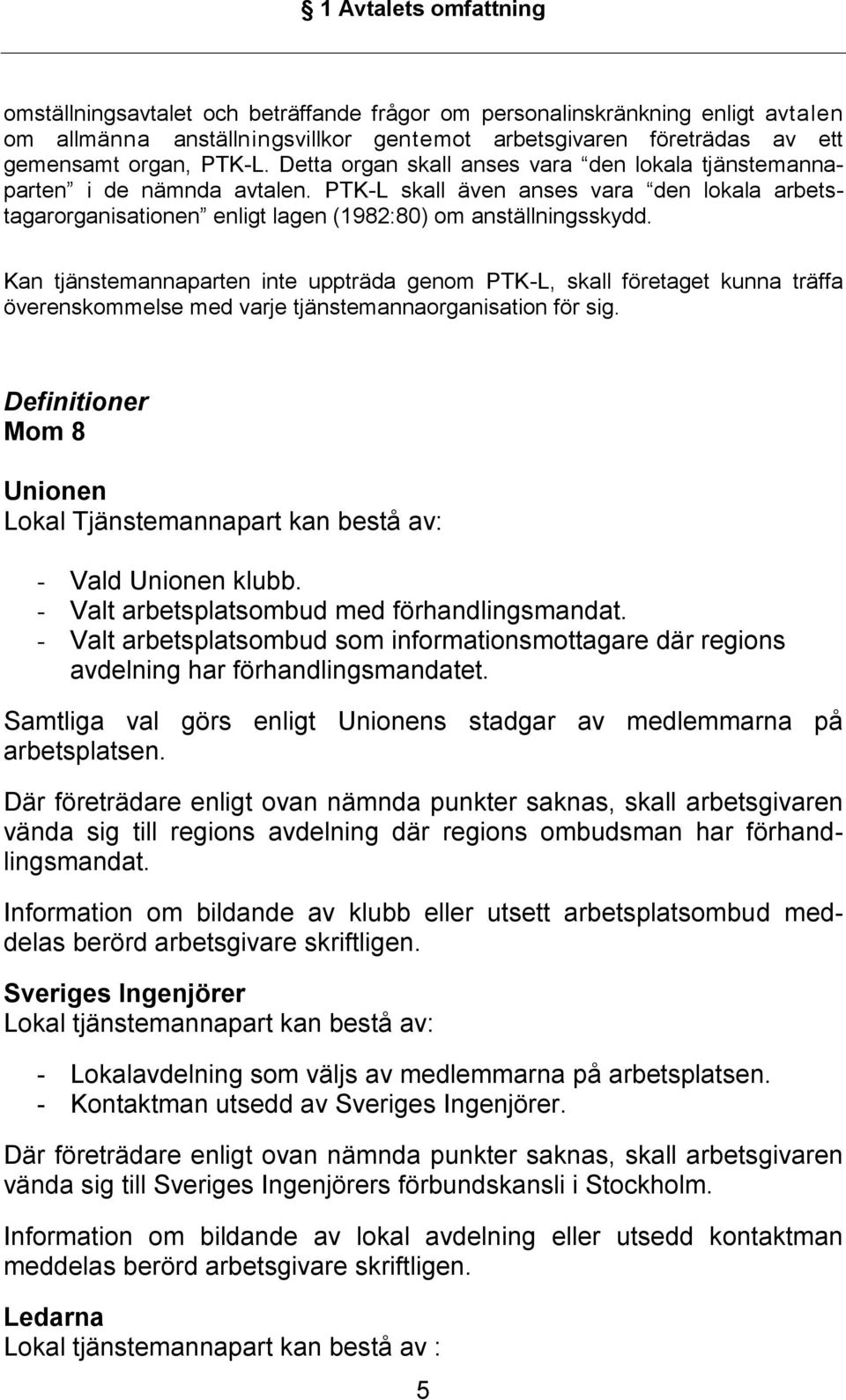 Kan tjänstemannaparten inte uppträda genom PTK-L, skall företaget kunna träffa överenskommelse med varje tjänstemannaorganisation för sig.