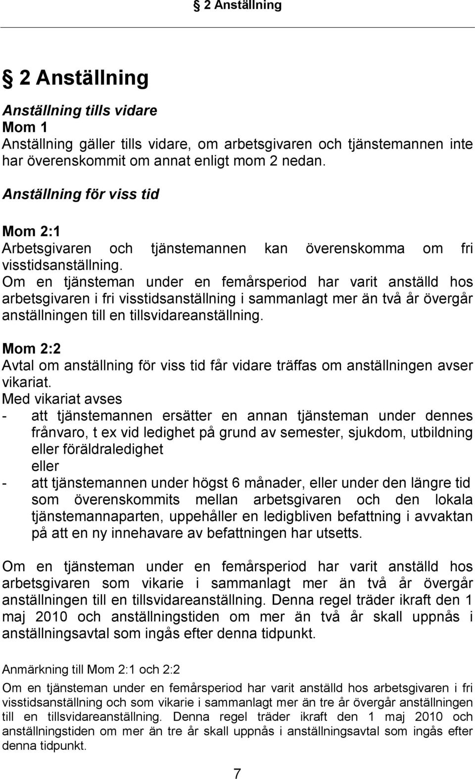 Om en tjänsteman under en femårsperiod har varit anställd hos arbetsgivaren i fri visstidsanställning i sammanlagt mer än två år övergår anställningen till en tillsvidareanställning.