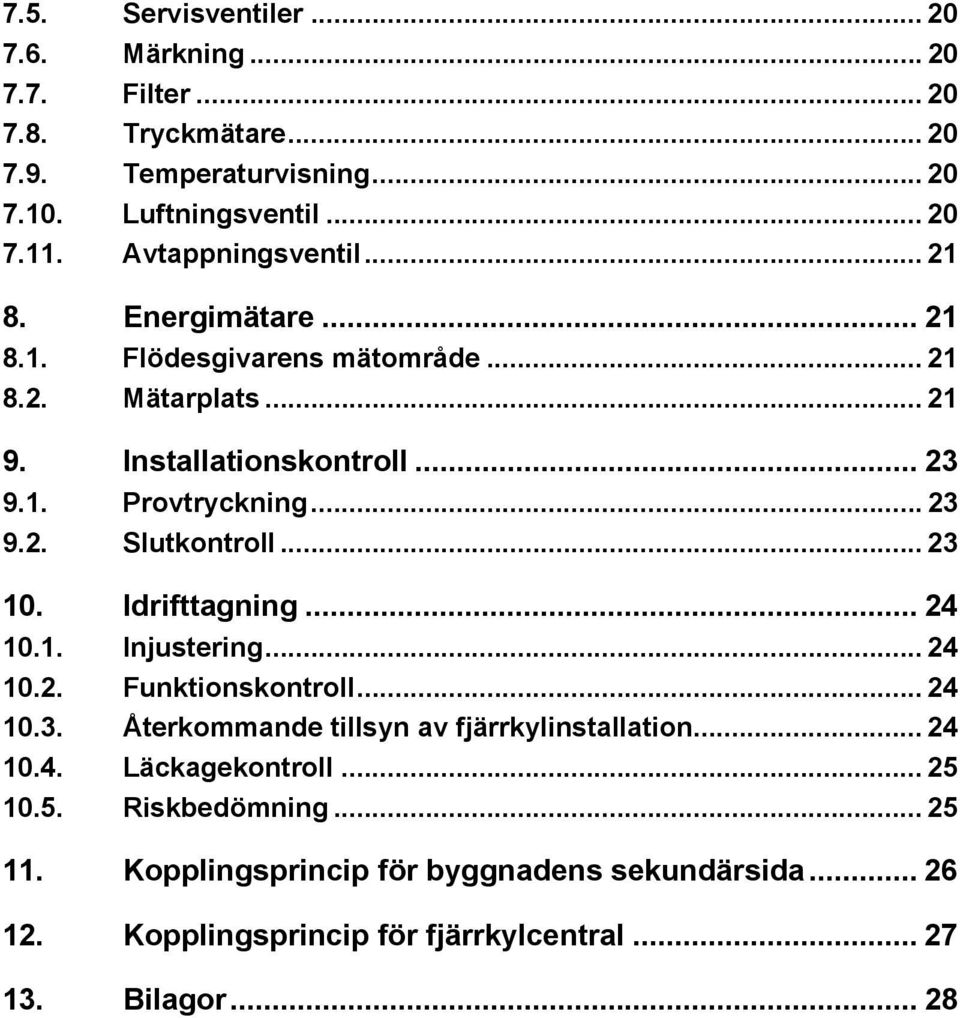 .. 23 10. Idrifttagning... 24 10.1. Injustering... 24 10.2. Funktionskontroll... 24 10.3. Återkommande tillsyn av fjärrkylinstallation... 24 10.4. Läckagekontroll.