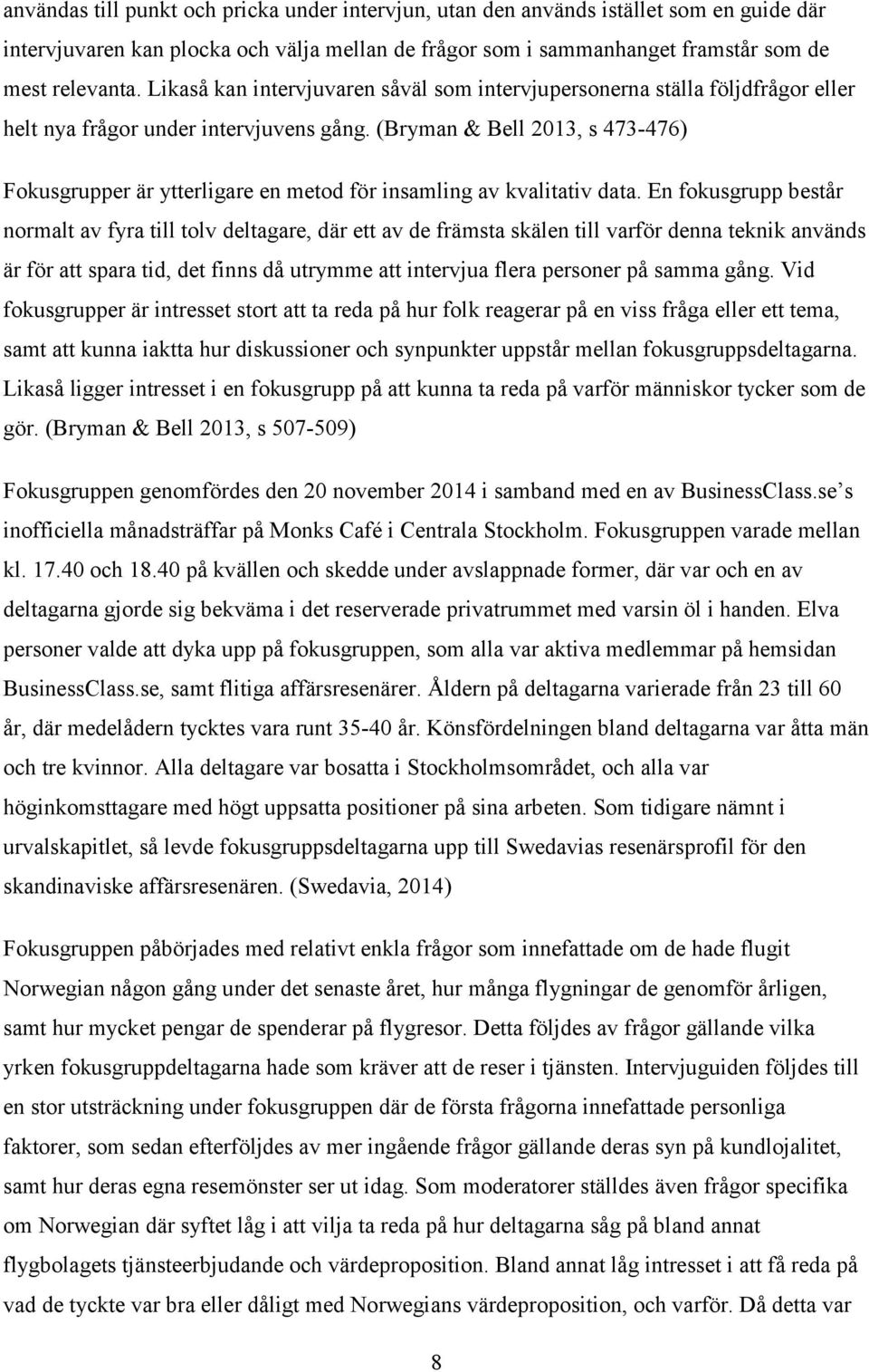 (Bryman & Bell 2013, s 473-476) Fokusgrupper är ytterligare en metod för insamling av kvalitativ data.