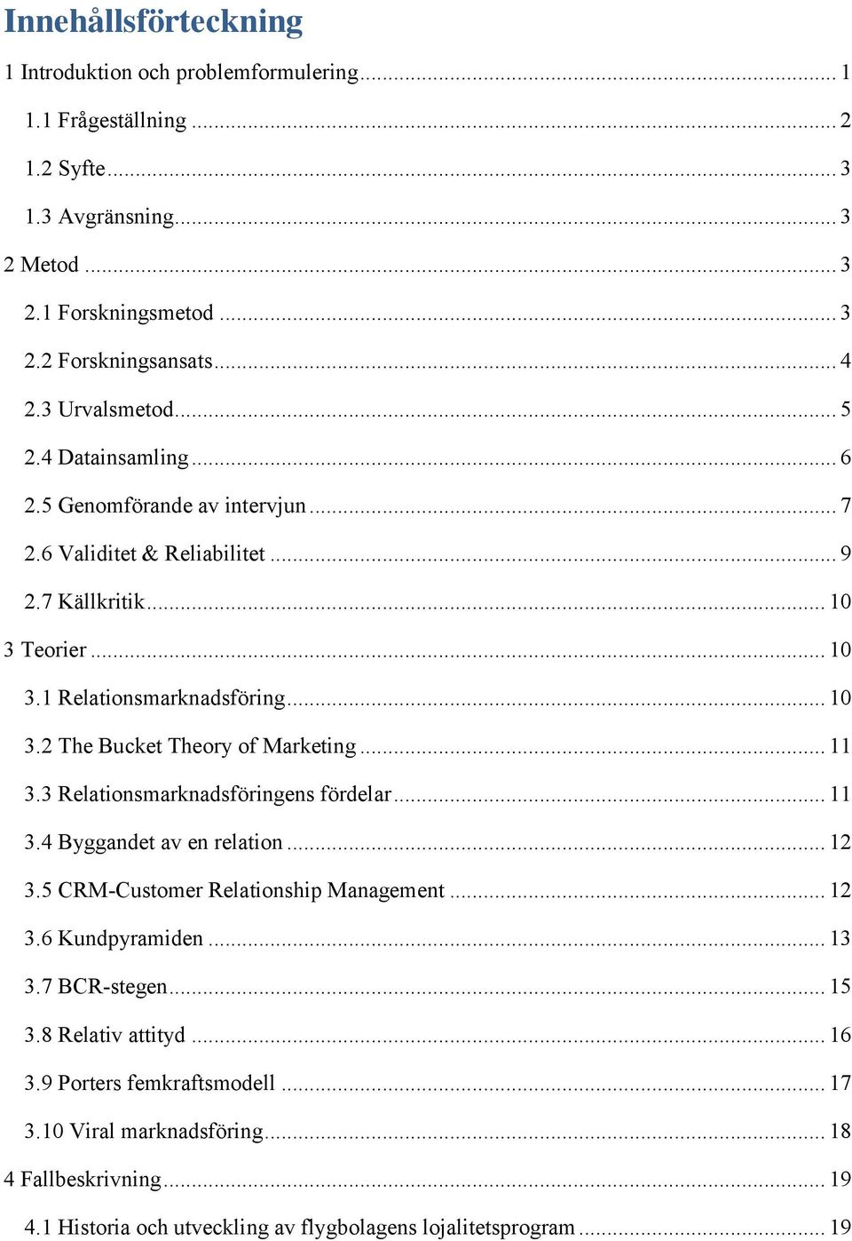 .. 11 3.3 Relationsmarknadsföringens fördelar... 11 3.4 Byggandet av en relation... 12 3.5 CRM-Customer Relationship Management... 12 3.6 Kundpyramiden... 13 3.7 BCR-stegen... 15 3.