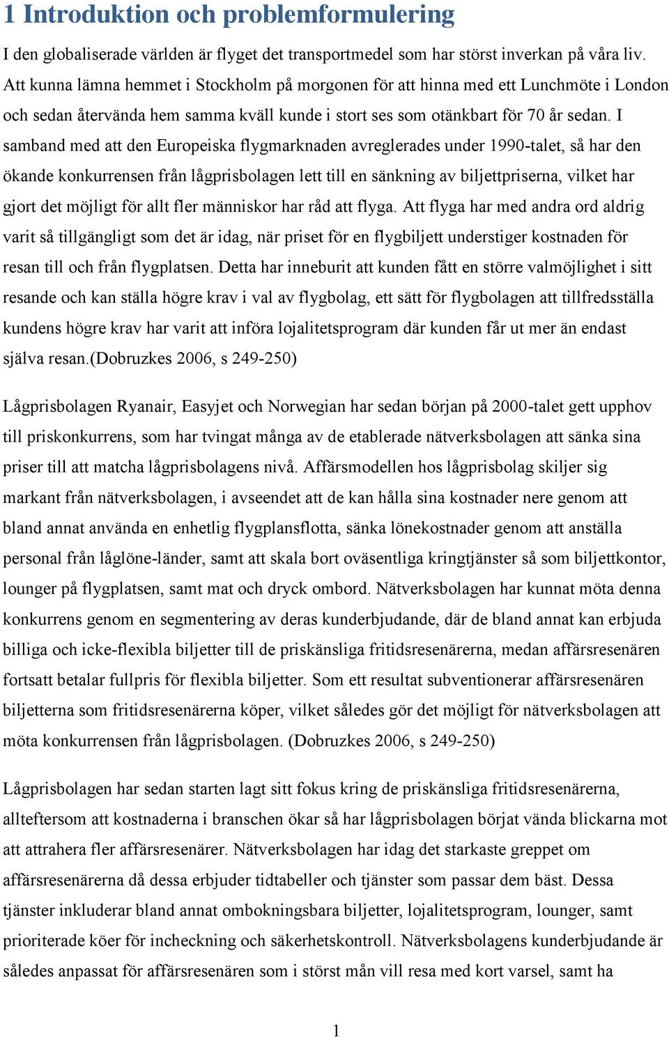 I samband med att den Europeiska flygmarknaden avreglerades under 1990-talet, så har den ökande konkurrensen från lågprisbolagen lett till en sänkning av biljettpriserna, vilket har gjort det möjligt