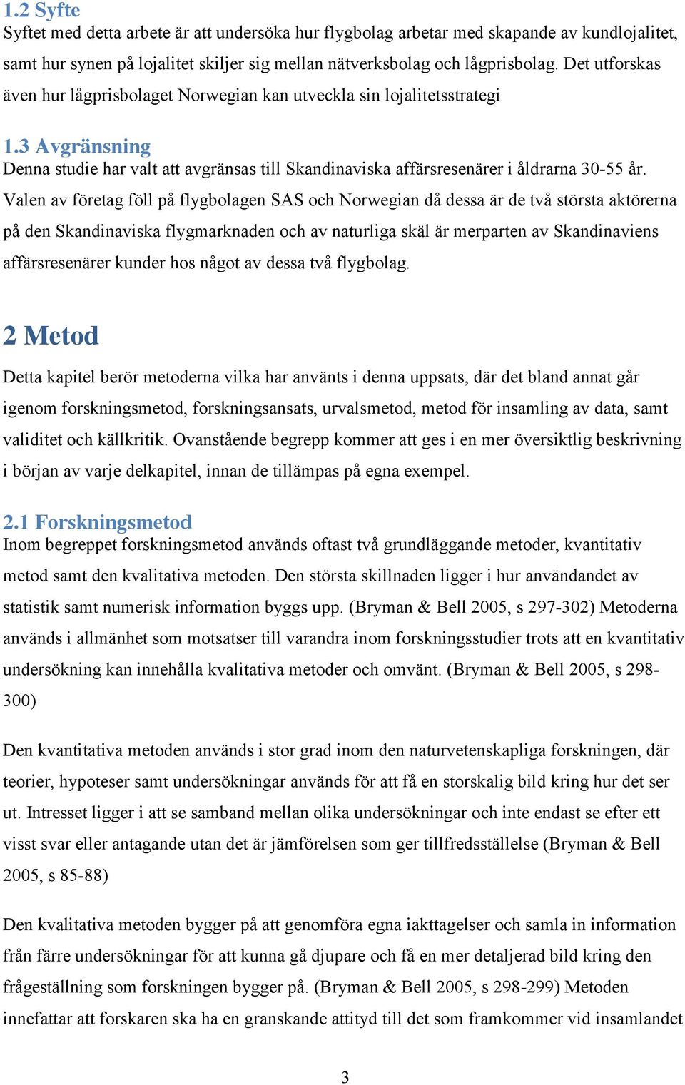 Valen av företag föll på flygbolagen SAS och Norwegian då dessa är de två största aktörerna på den Skandinaviska flygmarknaden och av naturliga skäl är merparten av Skandinaviens affärsresenärer