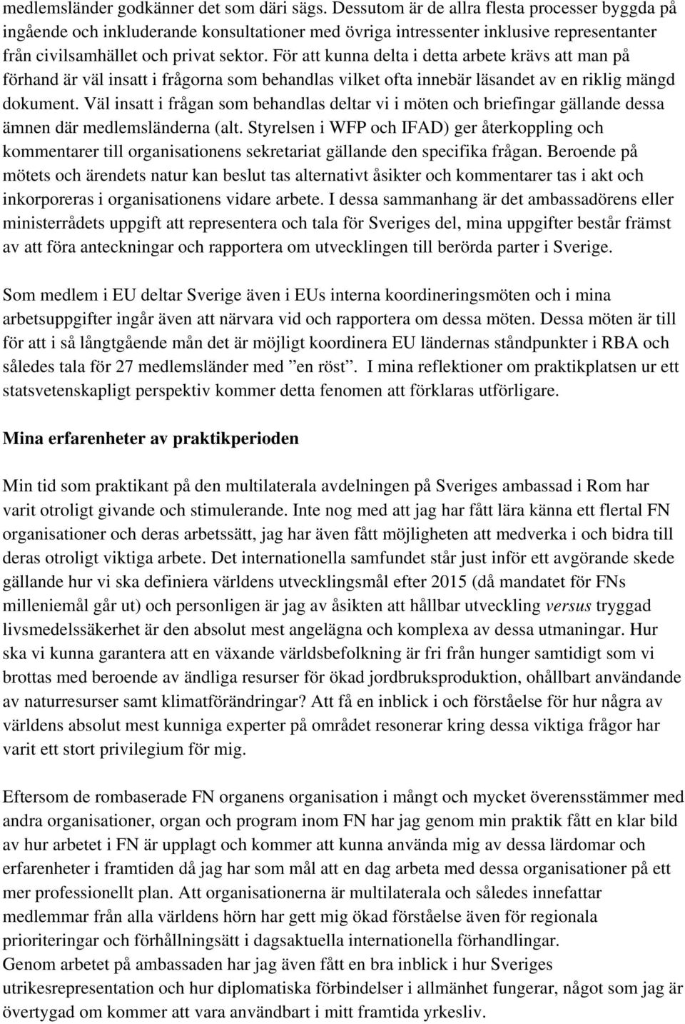 För att kunna delta i detta arbete krävs att man på förhand är väl insatt i frågorna som behandlas vilket ofta innebär läsandet av en riklig mängd dokument.