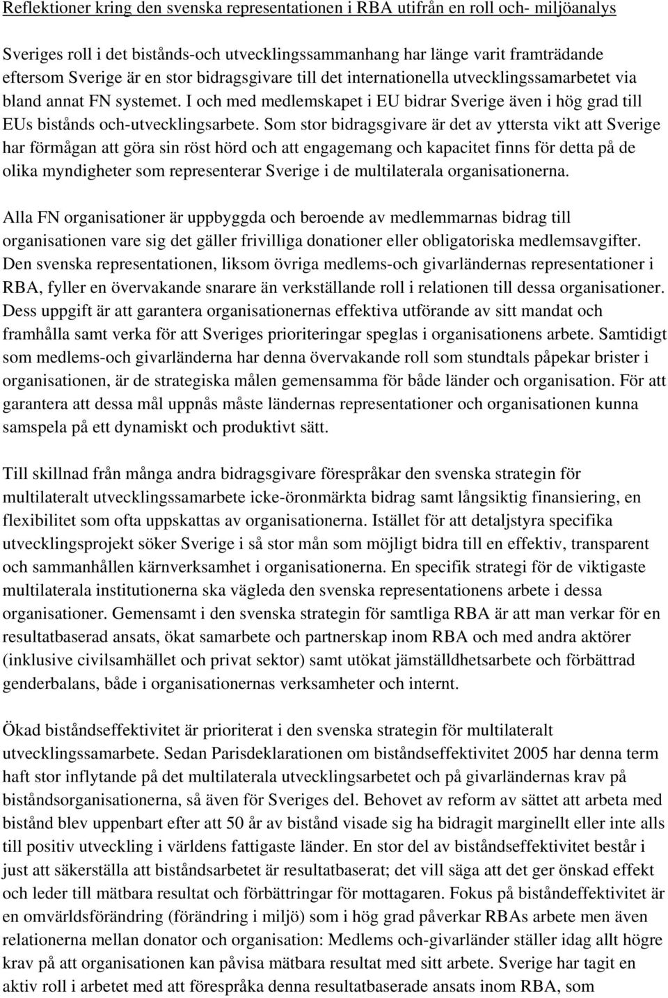 Som stor bidragsgivare är det av yttersta vikt att Sverige har förmågan att göra sin röst hörd och att engagemang och kapacitet finns för detta på de olika myndigheter som representerar Sverige i de