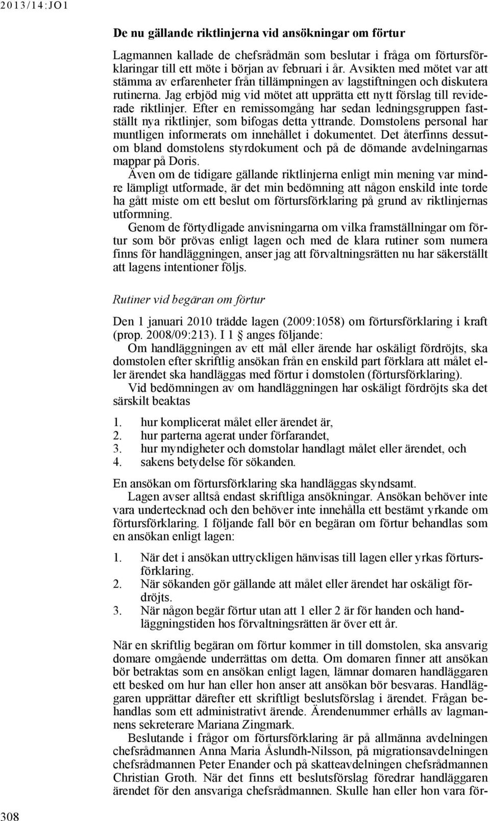 Efter en remissomgång har sedan ledningsgruppen fastställt nya riktlinjer, som bifogas detta yttrande. Domstolens personal har muntligen informerats om innehållet i dokumentet.