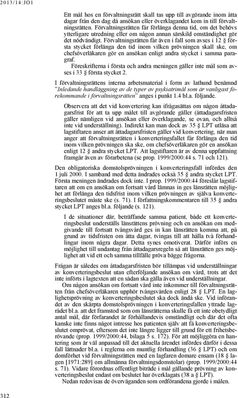 Förvaltningsrätten får även i fall som avses i 12 första stycket förlänga den tid inom vilken prövningen skall ske, om chefsöverläkaren gör en ansökan enligt andra stycket i samma paragraf.