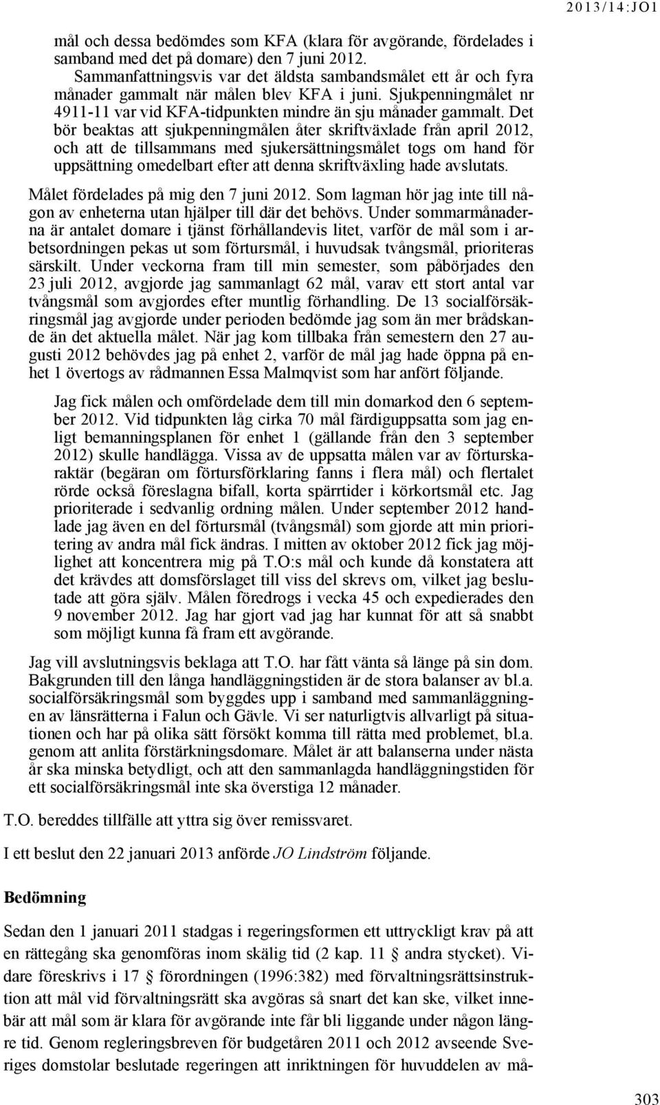 Det bör beaktas att sjukpenningmålen åter skriftväxlade från april 2012, och att de tillsammans med sjukersättningsmålet togs om hand för uppsättning omedelbart efter att denna skriftväxling hade