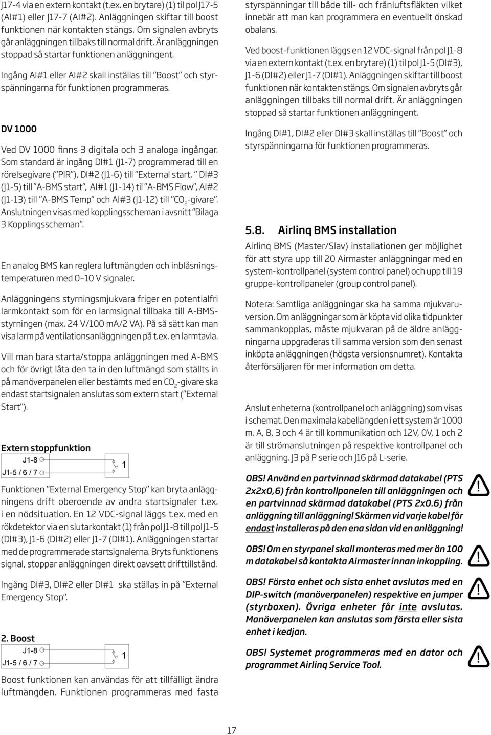 Ingång I# eller I# skall inställas till Boost och styrspänningarna för funktionen programmeras. DV 000 Ved DV 000 finns digitala och analoga ingångar.