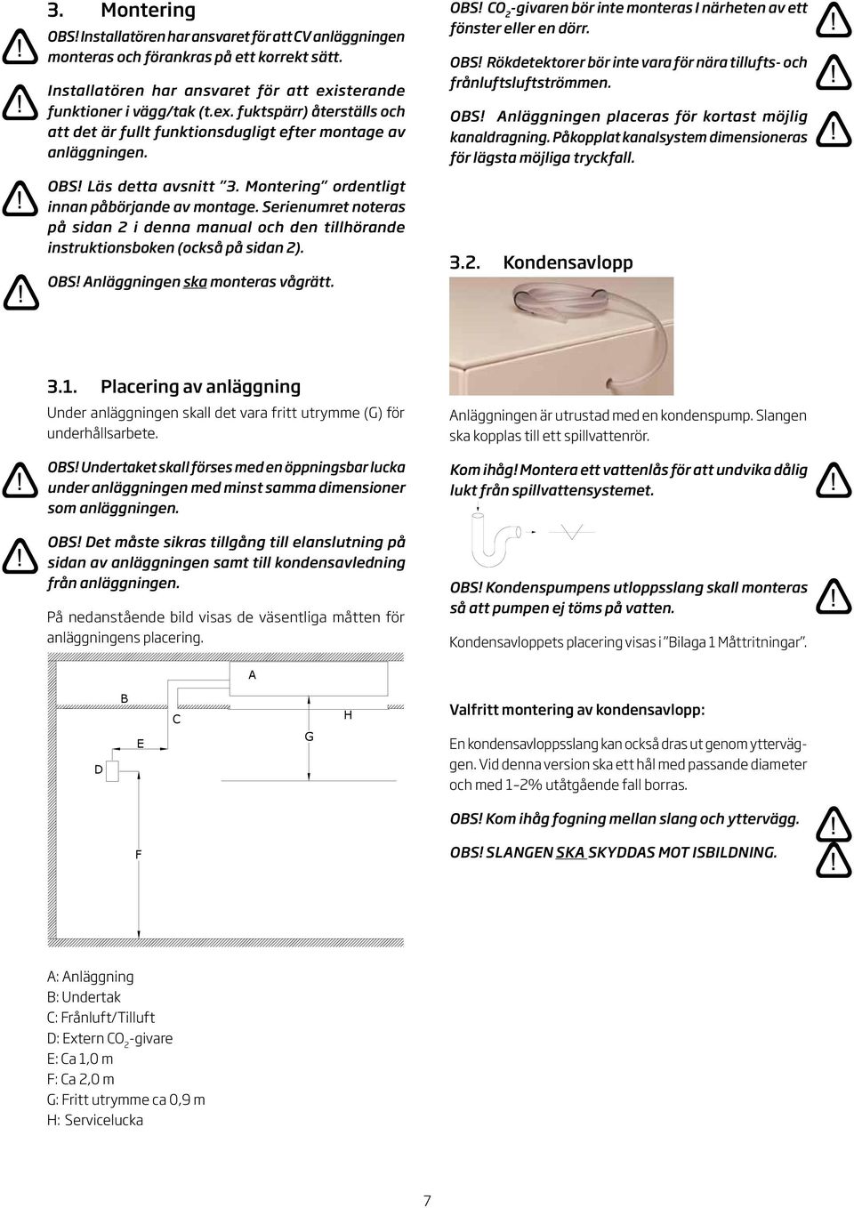 Montering ordentligt innan påbörjande av montage. Serienumret noteras på sidan i denna manual och den tillhörande instruktionsboken (också på sidan ). OBS!