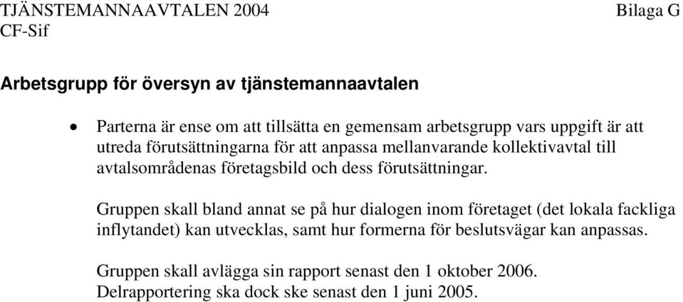 Gruppen skall bland annat se på hur dialogen inom företaget (det lokala fackliga inflytandet) kan utvecklas, samt hur formerna för