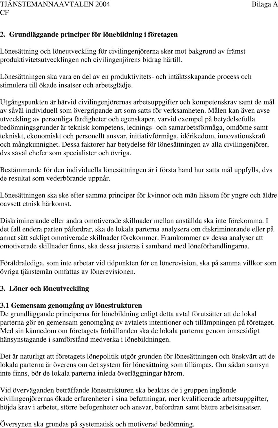 Lönesättningen ska vara en del av en produktivitets- och intäktsskapande process och stimulera till ökade insatser och arbetsglädje.