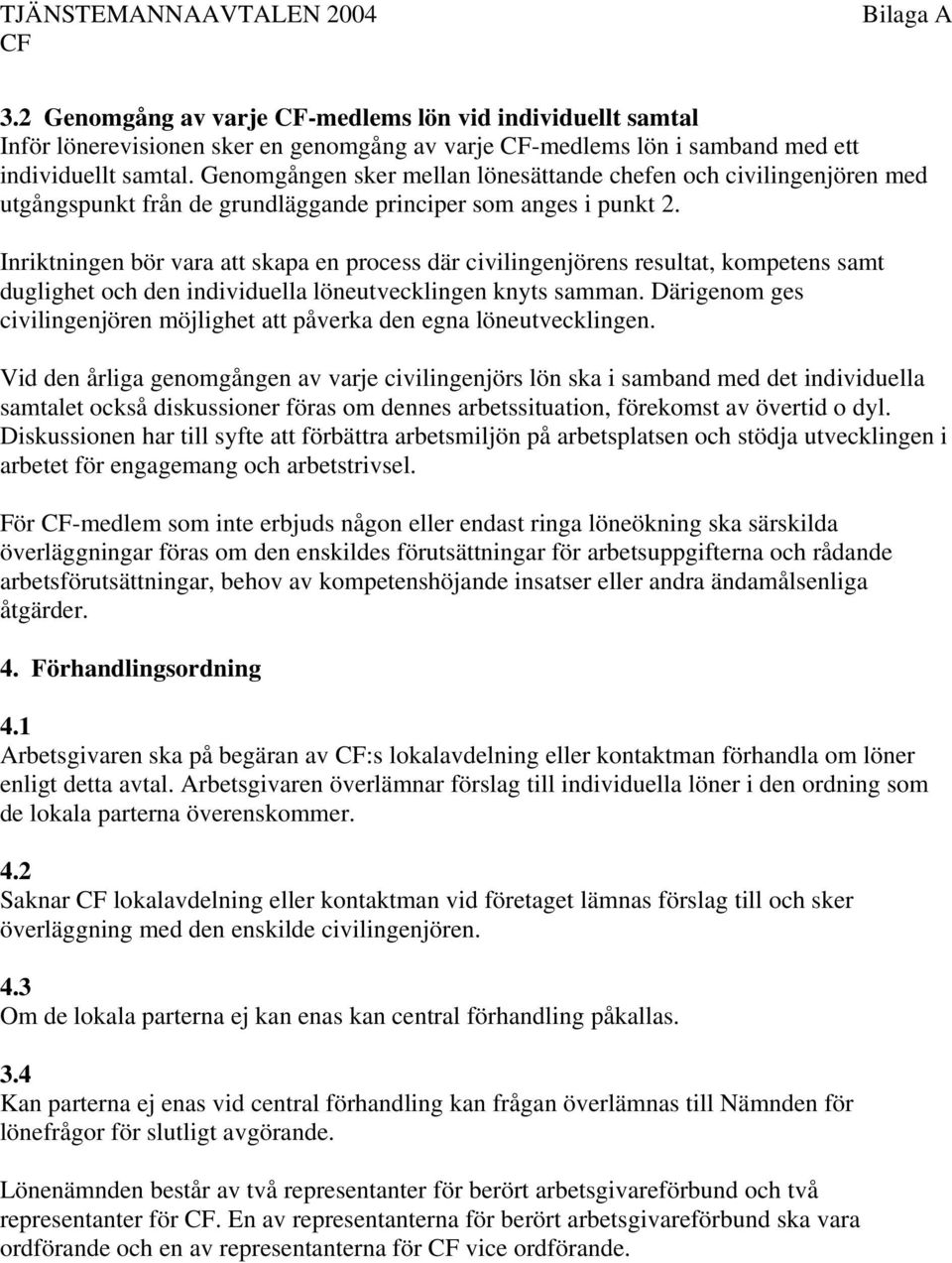 Inriktningen bör vara att skapa en process där civilingenjörens resultat, kompetens samt duglighet och den individuella löneutvecklingen knyts samman.