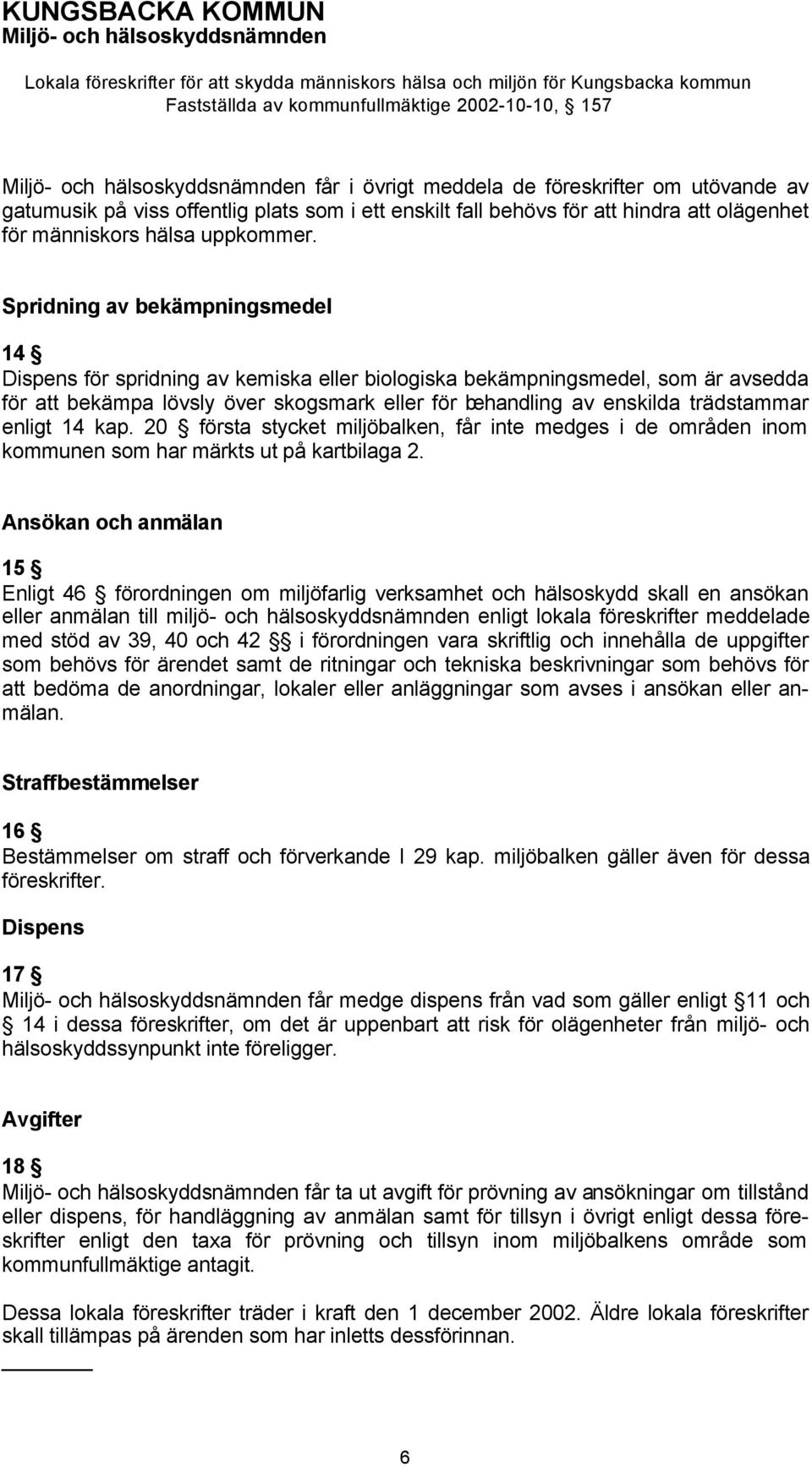 enligt 14 kap. 20 första stycket miljöbalken, får inte medges i de områden inom kommunen som har märkts ut på kartbilaga 2.