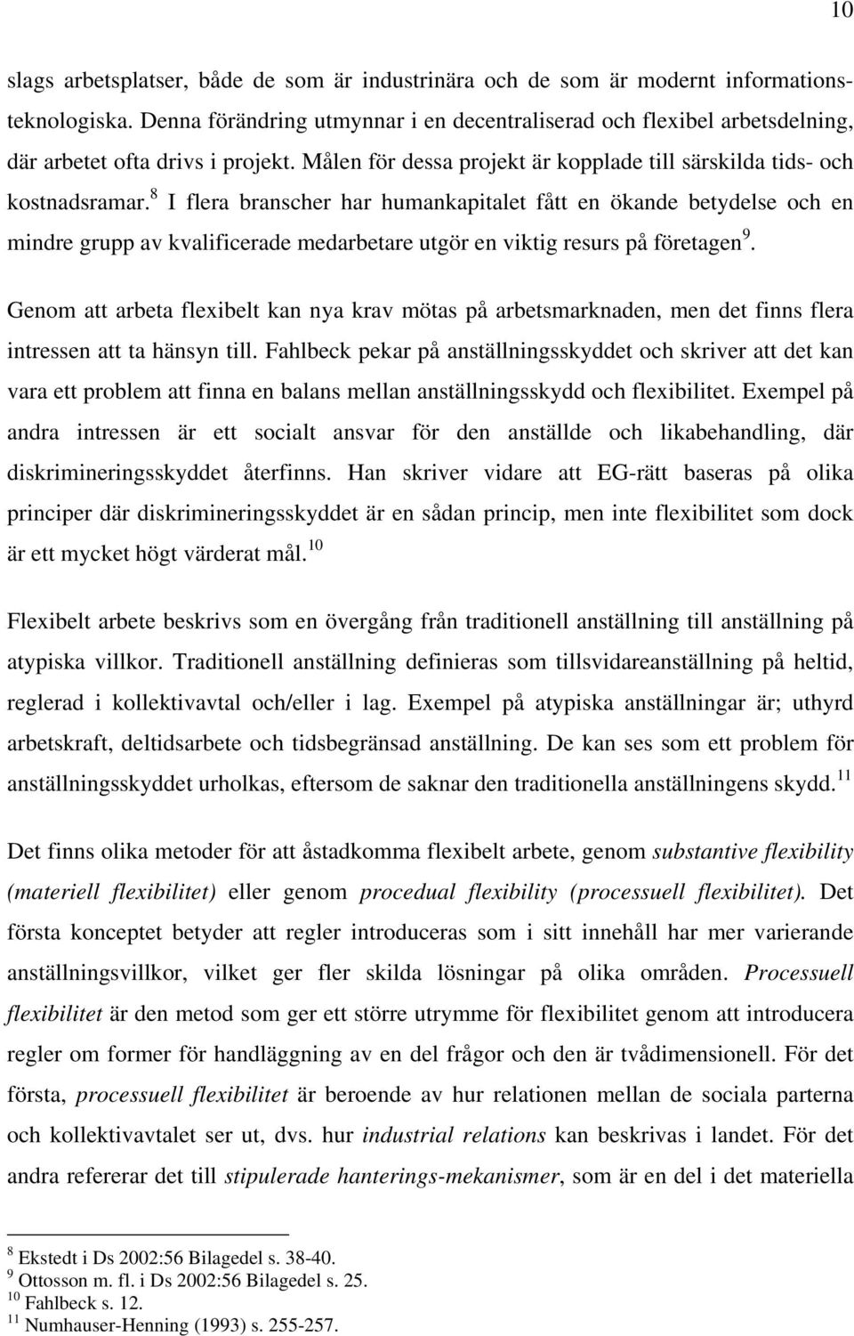 8 I flera branscher har humankapitalet fått en ökande betydelse och en mindre grupp av kvalificerade medarbetare utgör en viktig resurs på företagen 9.