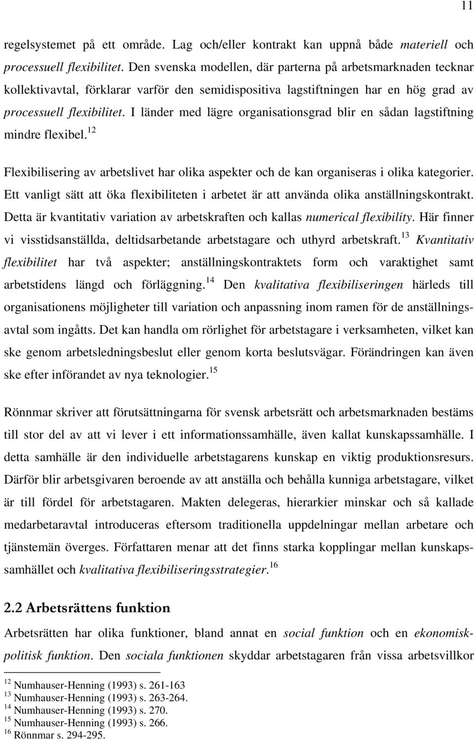 I länder med lägre organisationsgrad blir en sådan lagstiftning mindre flexibel. 12 Flexibilisering av arbetslivet har olika aspekter och de kan organiseras i olika kategorier.