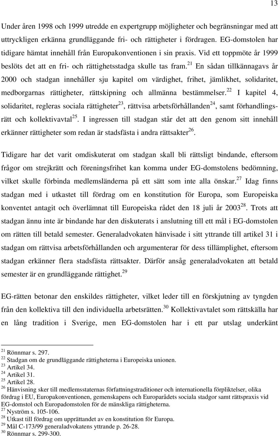 21 En sådan tillkännagavs år 2000 och stadgan innehåller sju kapitel om värdighet, frihet, jämlikhet, solidaritet, medborgarnas rättigheter, rättskipning och allmänna bestämmelser.