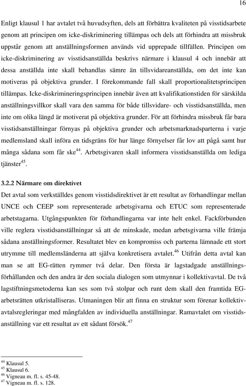 Principen om icke-diskriminering av visstidsanställda beskrivs närmare i klausul 4 och innebär att dessa anställda inte skall behandlas sämre än tillsvidareanställda, om det inte kan motiveras på