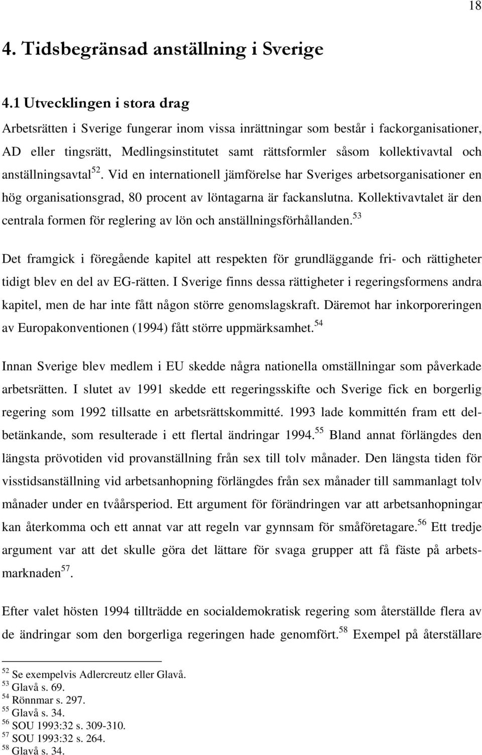 anställningsavtal 52. Vid en internationell jämförelse har Sveriges arbetsorganisationer en hög organisationsgrad, 80 procent av löntagarna är fackanslutna.