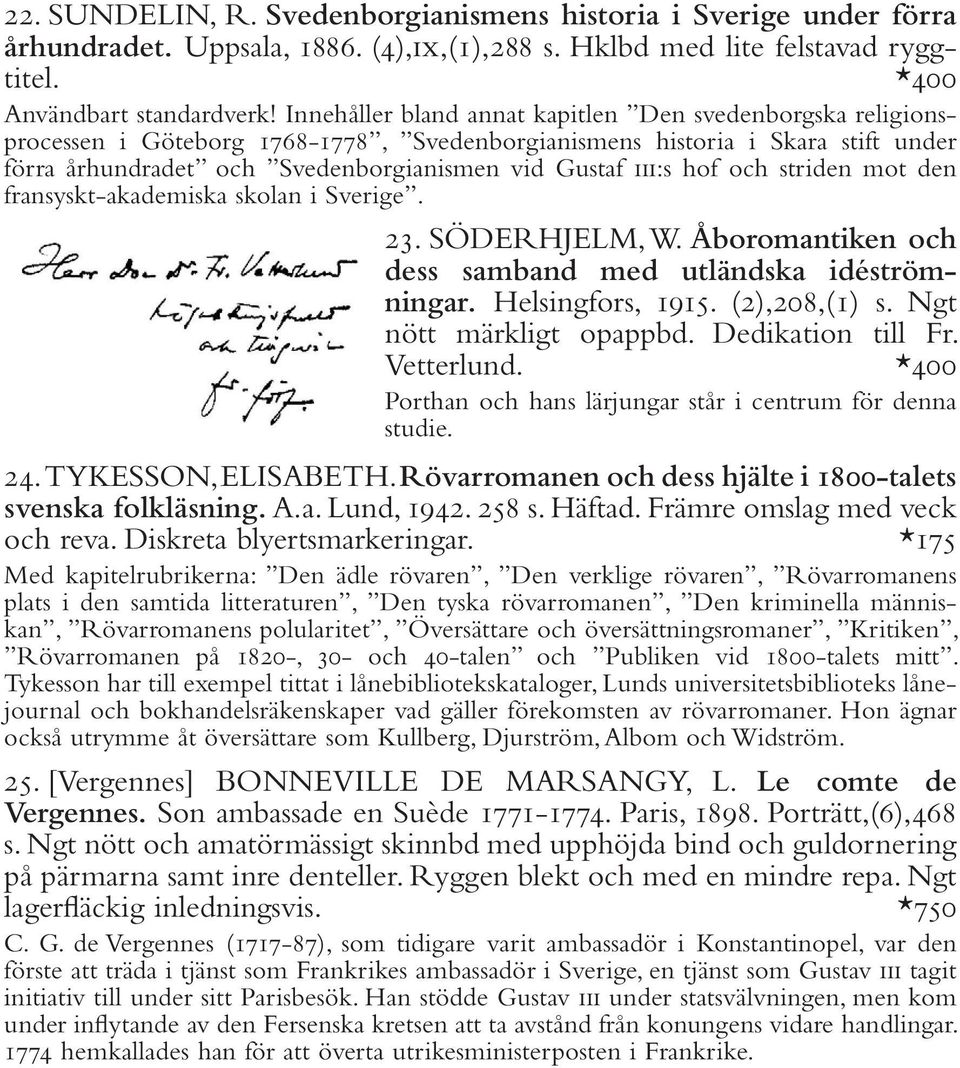 hof och striden mot den fransyskt-akademiska skolan i Sverige. 23. SÖDERHJELM, W. Åboromantiken och dess samband med utländska idéströmningar. Helsingfors, 1915. (2),208,(1) s.