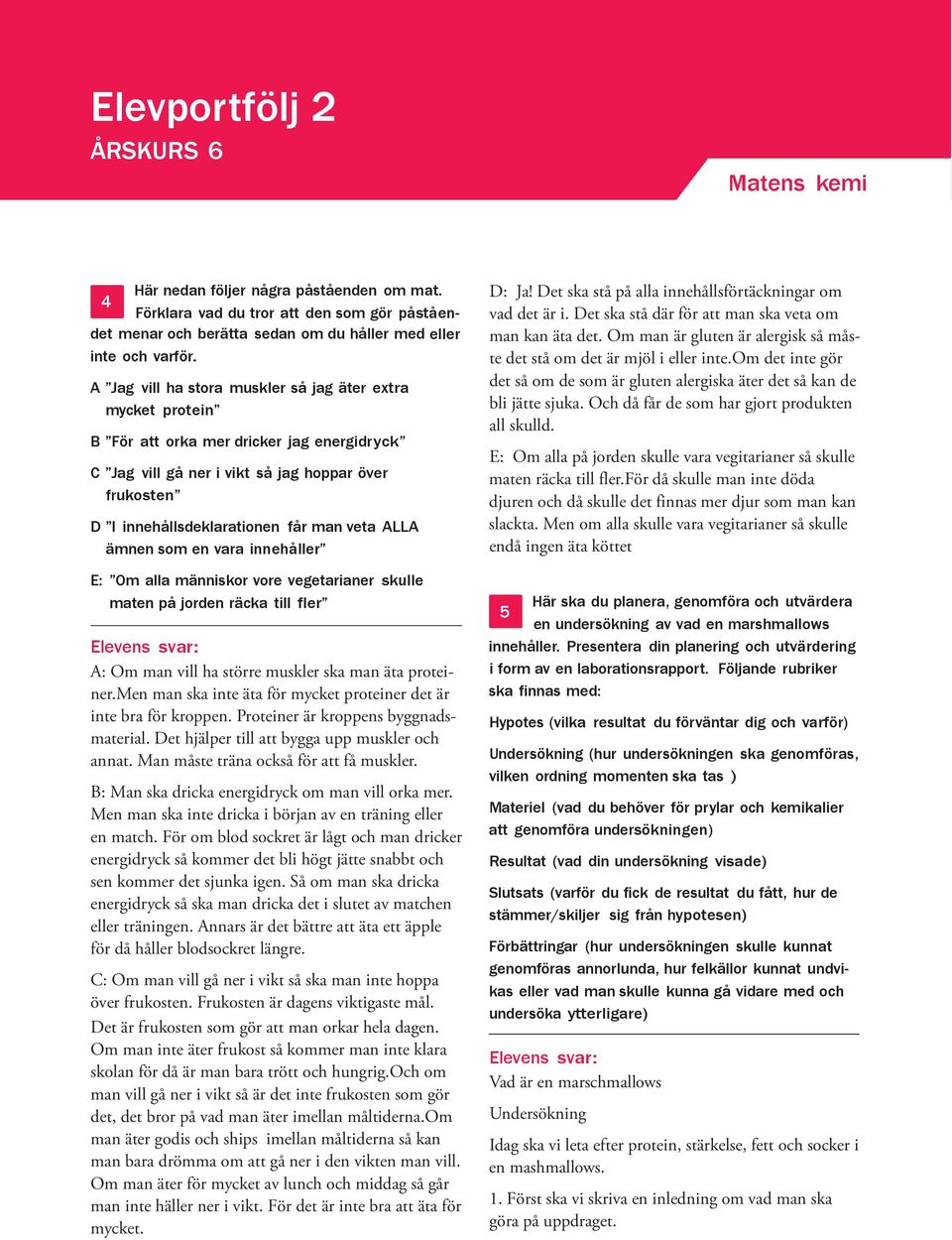 ALLA ämnen som en vara innehåller E: Om alla människor vore vegetarianer skulle maten på jorden räcka till fler A: Om man vill ha större muskler ska man äta proteiner.