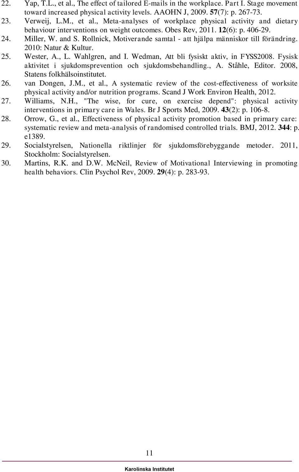 Wedman, Att bli fysiskt aktiv, in FYSS2008. Fysisk aktivitet i sjukdomsprevention och sjukdomsbehandling., A. Ståhle, Editor. 2008, Statens folkhälsoinstitutet. 26. van Dongen, J.M., et al.