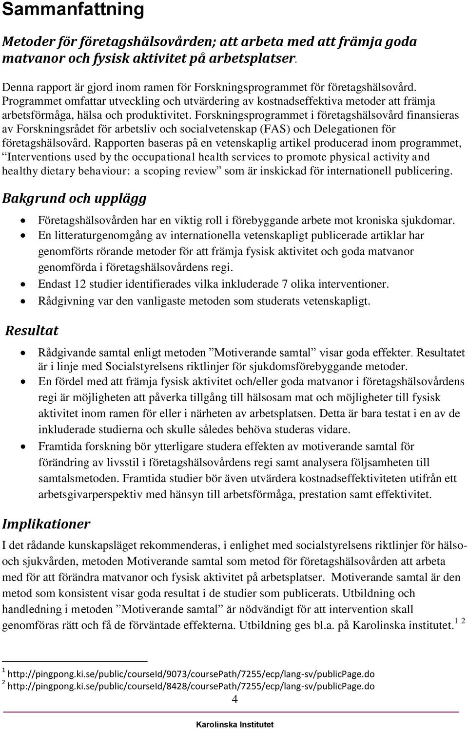 Programmet omfattar utveckling och utvärdering av kostnadseffektiva metoder att främja arbetsförmåga, hälsa och produktivitet.