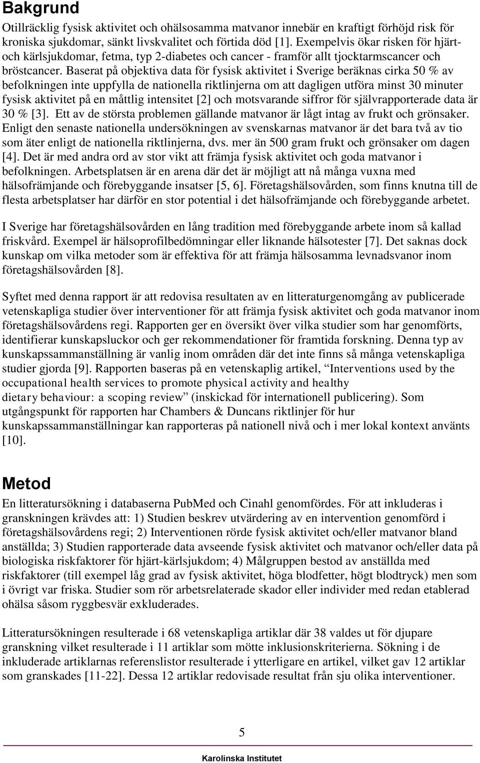 Baserat på objektiva data för fysisk aktivitet i Sverige beräknas cirka 50 % av befolkningen inte uppfylla de nationella riktlinjerna om att dagligen utföra minst 30 minuter fysisk aktivitet på en