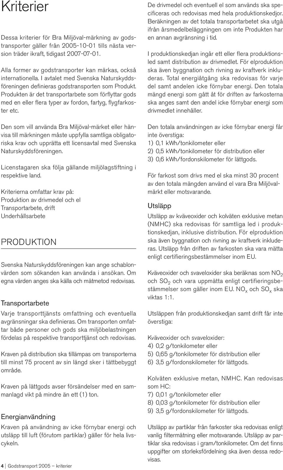 Produkten är det transportarbete som förflyttar gods med en eller flera typer av fordon, fartyg, flygfarkoster etc.