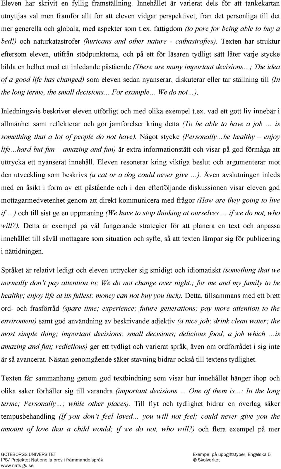 fattigdom (to pore for being able to buy a bed!) och naturkatastrofer (huricans and other nature - cathastrofies).